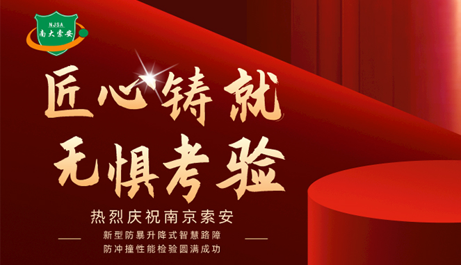 新型防暴升降式智慧路障防沖撞性能檢驗(yàn)圓滿(mǎn)成功，南大索安，匠心出品